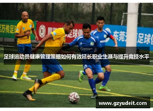 足球运动员健康管理策略如何有效延长职业生涯与提升竞技水平